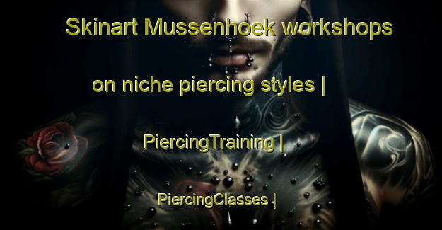 Skinart Mussenhoek workshops on niche piercing styles | PiercingTraining | PiercingClasses | SkinartTraining-Belgium